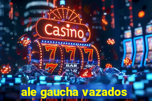 ale gaucha vazados